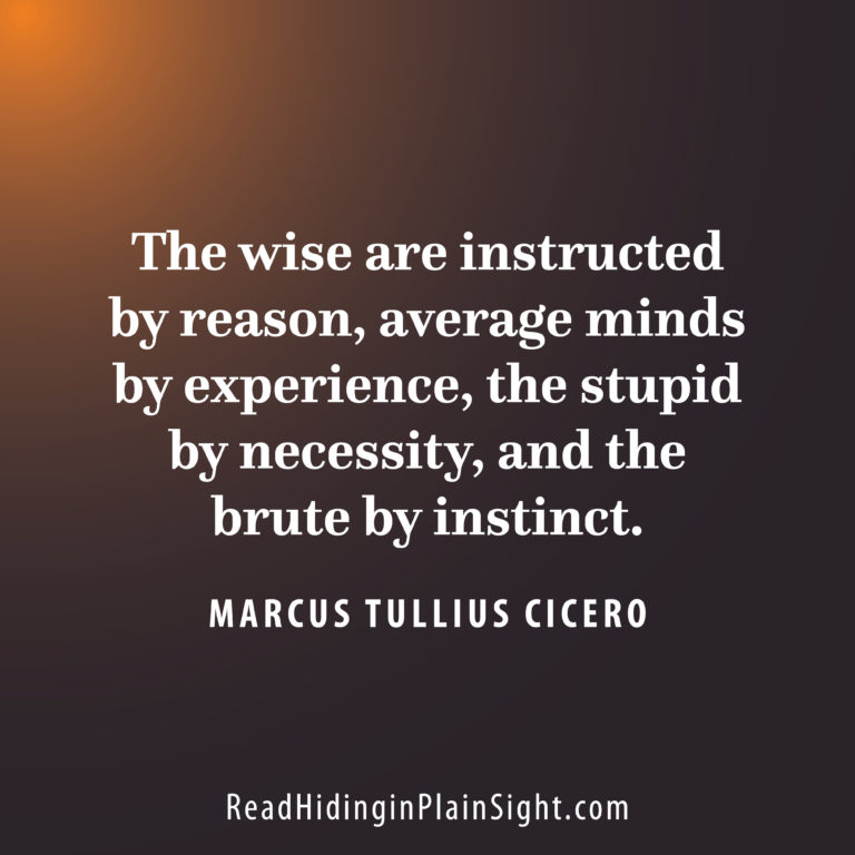 The wise are instructed by reason, average minds by experience, the stupid by necessity, and the brute by instinct.