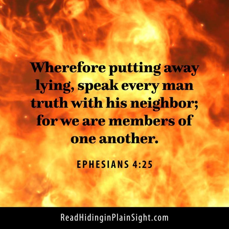 Wherefore putting away lying, speak every man truth with his neighbor; for we are members of one another.